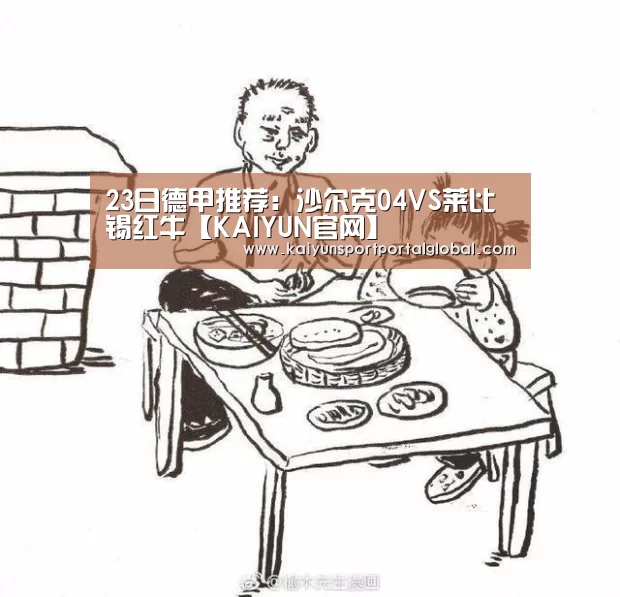 23日德甲推荐:沙尔克04VS莱比锡红牛【KAIYUN官网】(图1) 开云入口